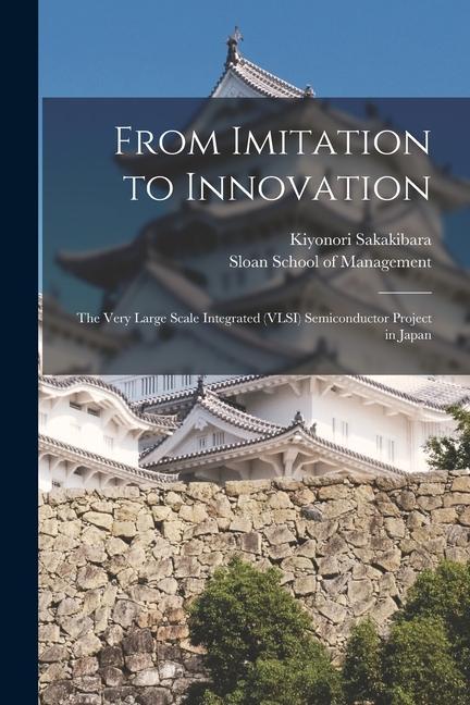 Vorderes Coverbild From Imitation to Innovation: The Very Large Scale Integrated (VLSI) Semiconductor Project in Japan