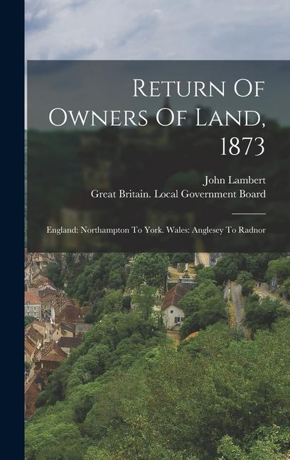 Vorderes Coverbild Return Of Owners Of Land, 1873: England: Northampton To York. Wales: Anglesey To Radnor