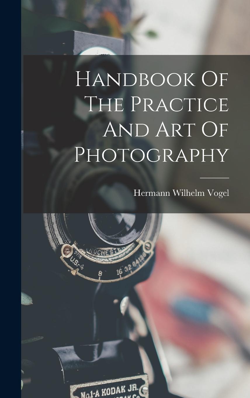Vorderes Coverbild Handbook Of The Practice And Art Of Photography