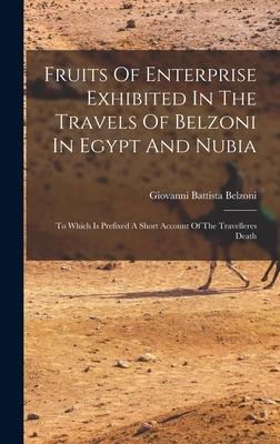 Vorderes Coverbild Fruits Of Enterprise Exhibited In The Travels Of Belzoni In Egypt And Nubia: To Which Is Prefixed A Short Account Of The Travelleres Death