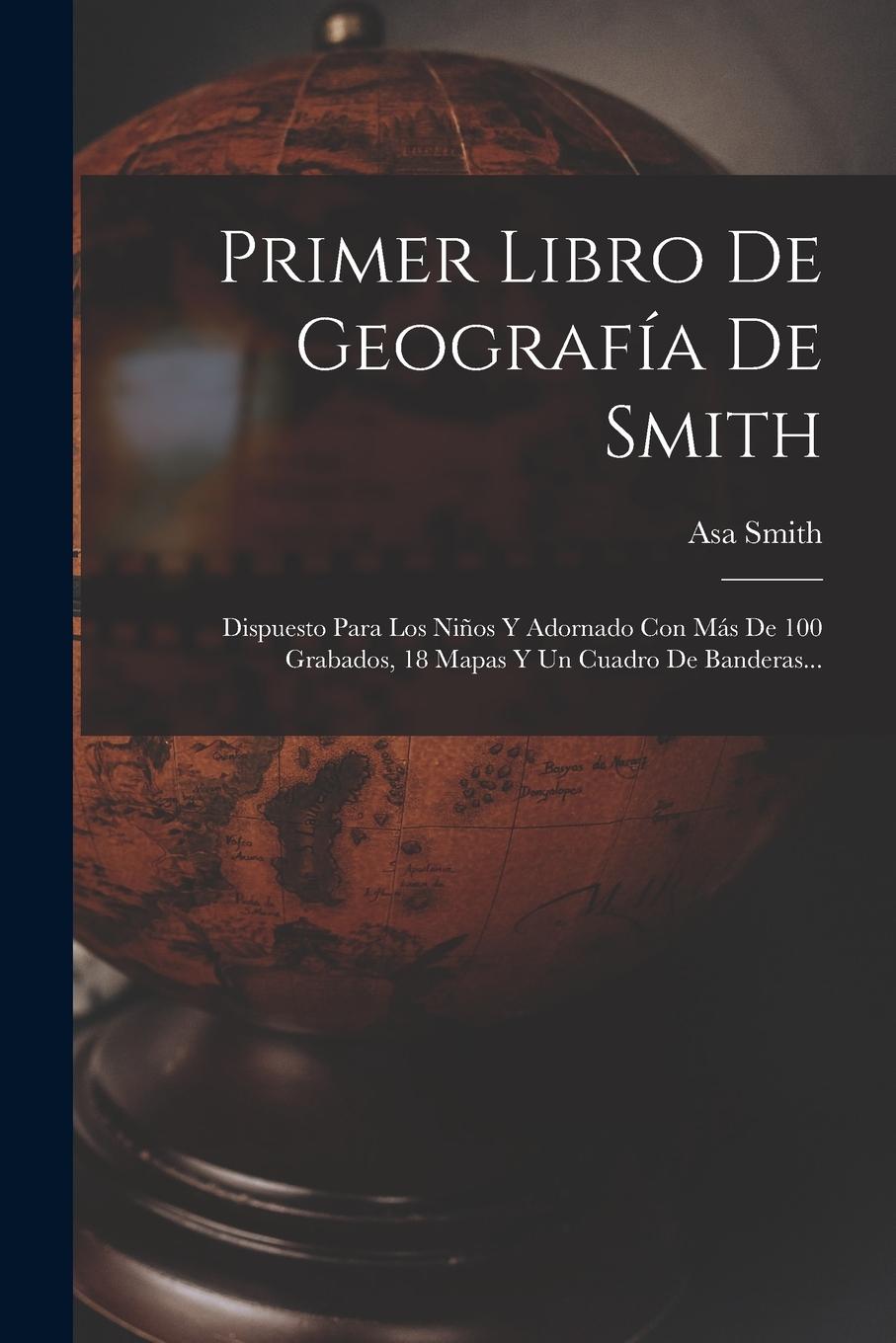 Vorderes Coverbild Primer Libro De Geografía De Smith: Dispuesto Para Los Niños Y Adornado Con Más De 100 Grabados, 18 Mapas Y Un Cuadro De Banderas...