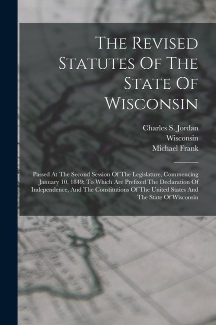 Vorderes Coverbild The Revised Statutes Of The State Of Wisconsin: Passed At The Second Session Of The Legislature, Commencing January 10, 1849: To Which Are Prefixed Th
