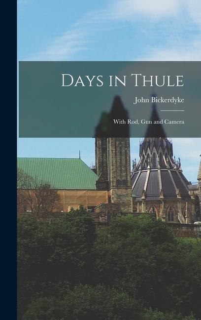 Vorderes Coverbild Days in Thule: With Rod, Gun and Camera