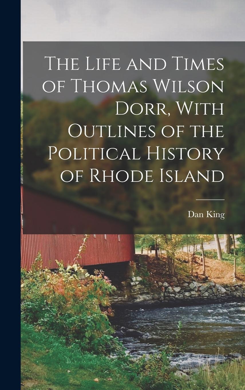 Vorderes Coverbild The Life and Times of Thomas Wilson Dorr, With Outlines of the Political History of Rhode Island