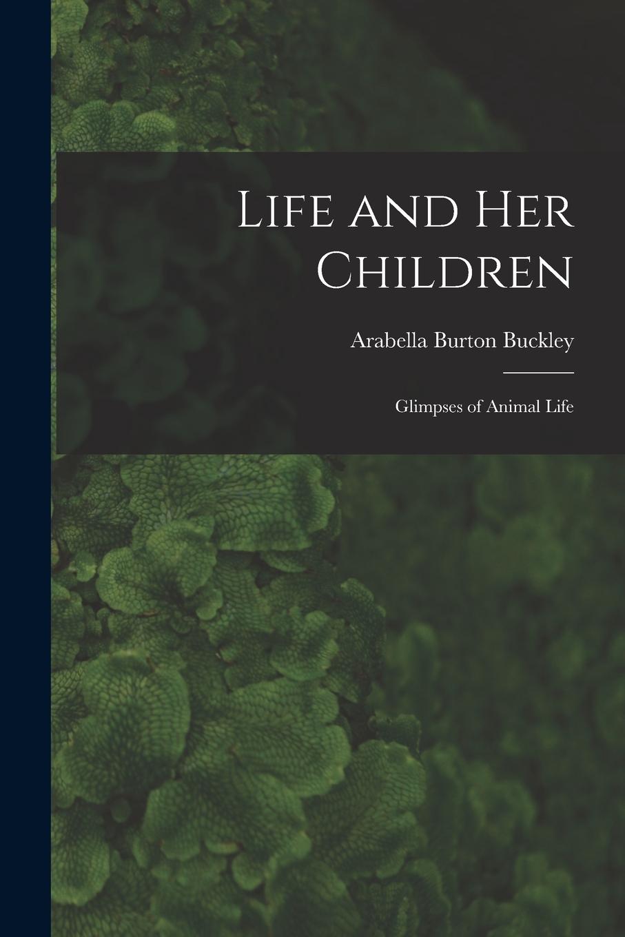 Vorderes Coverbild Life and her Children: Glimpses of Animal Life