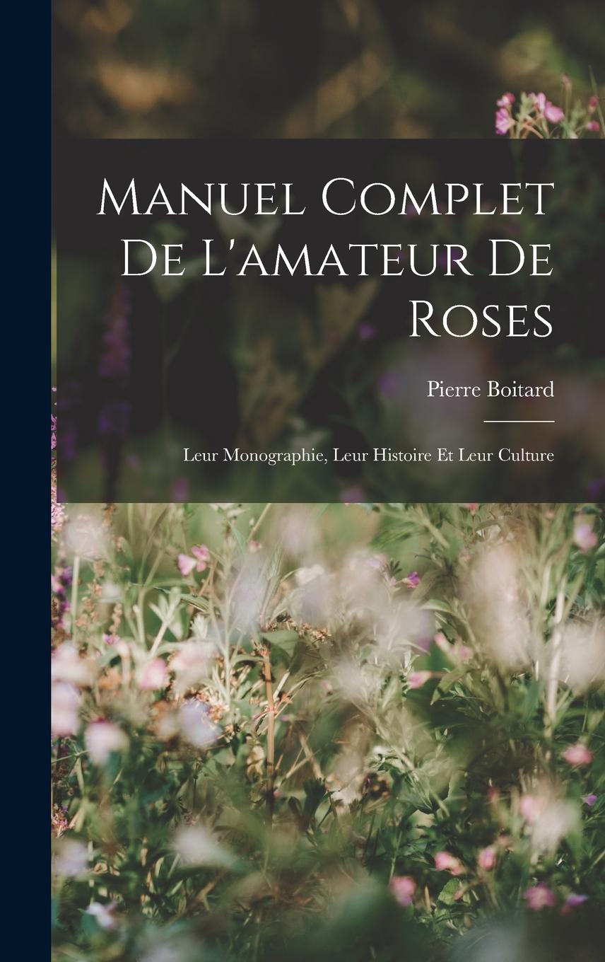 Vorderes Coverbild Manuel Complet De L'amateur De Roses: Leur Monographie, Leur Histoire Et Leur Culture