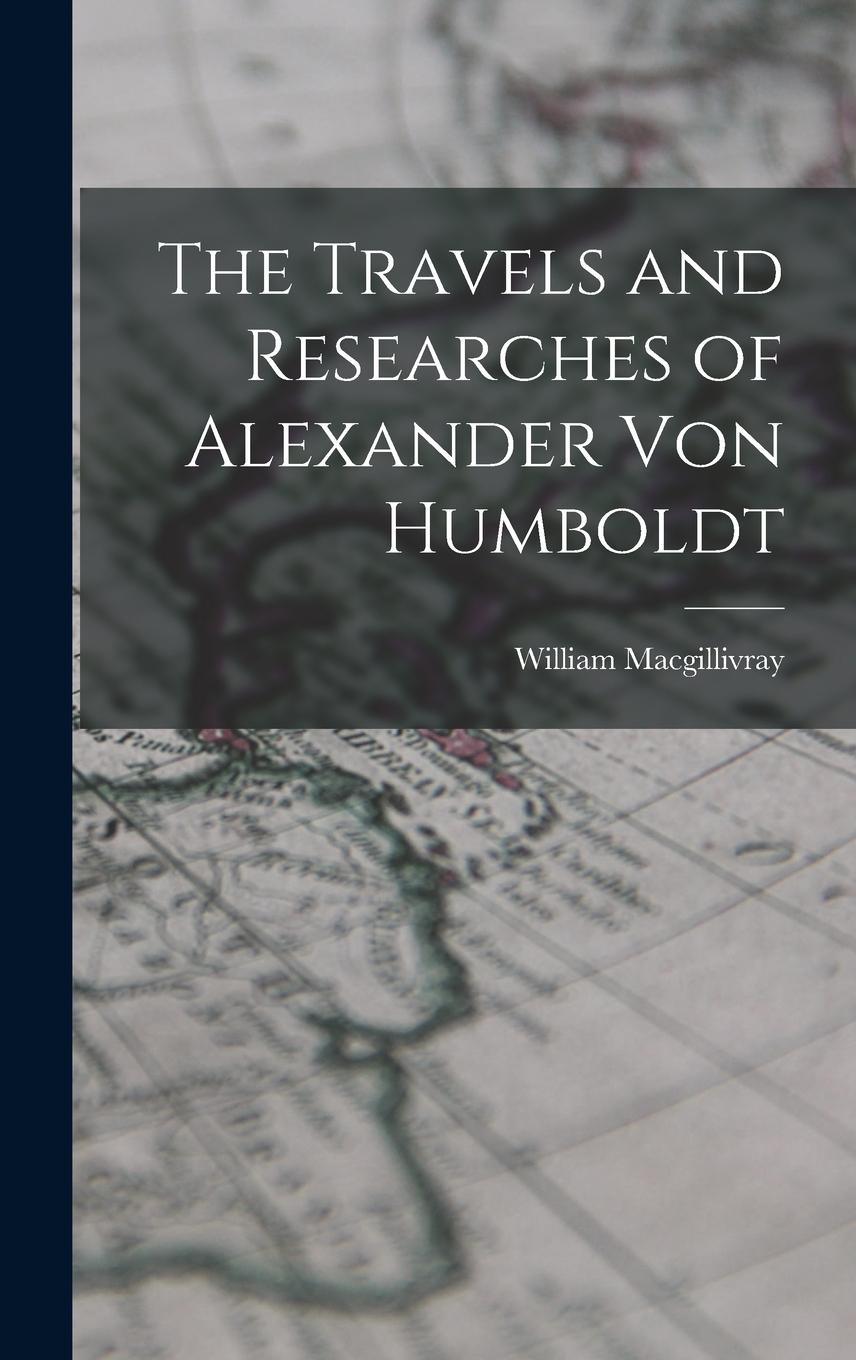 Vorderes Coverbild The Travels and Researches of Alexander Von Humboldt