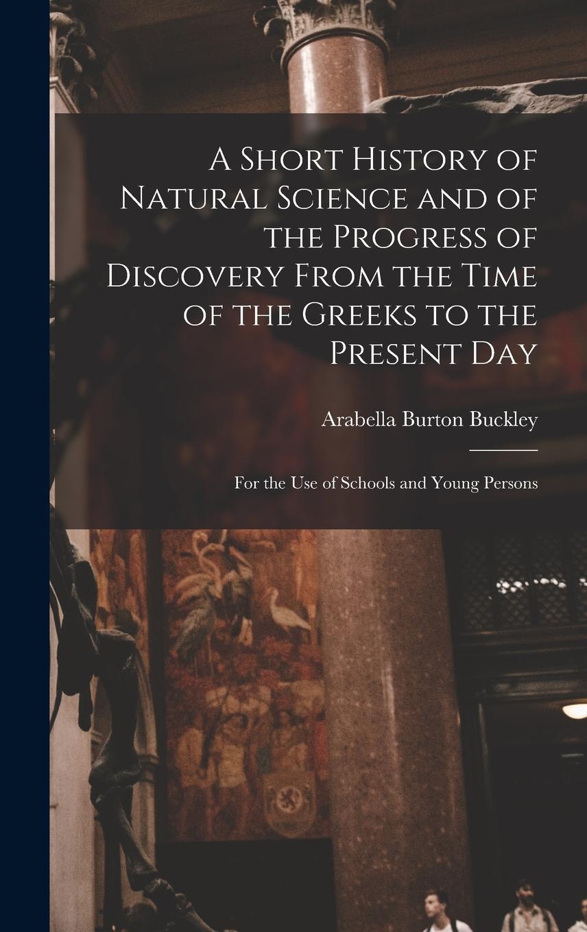 Vorderes Coverbild A Short History of Natural Science and of the Progress of Discovery From the Time of the Greeks to the Present Day
