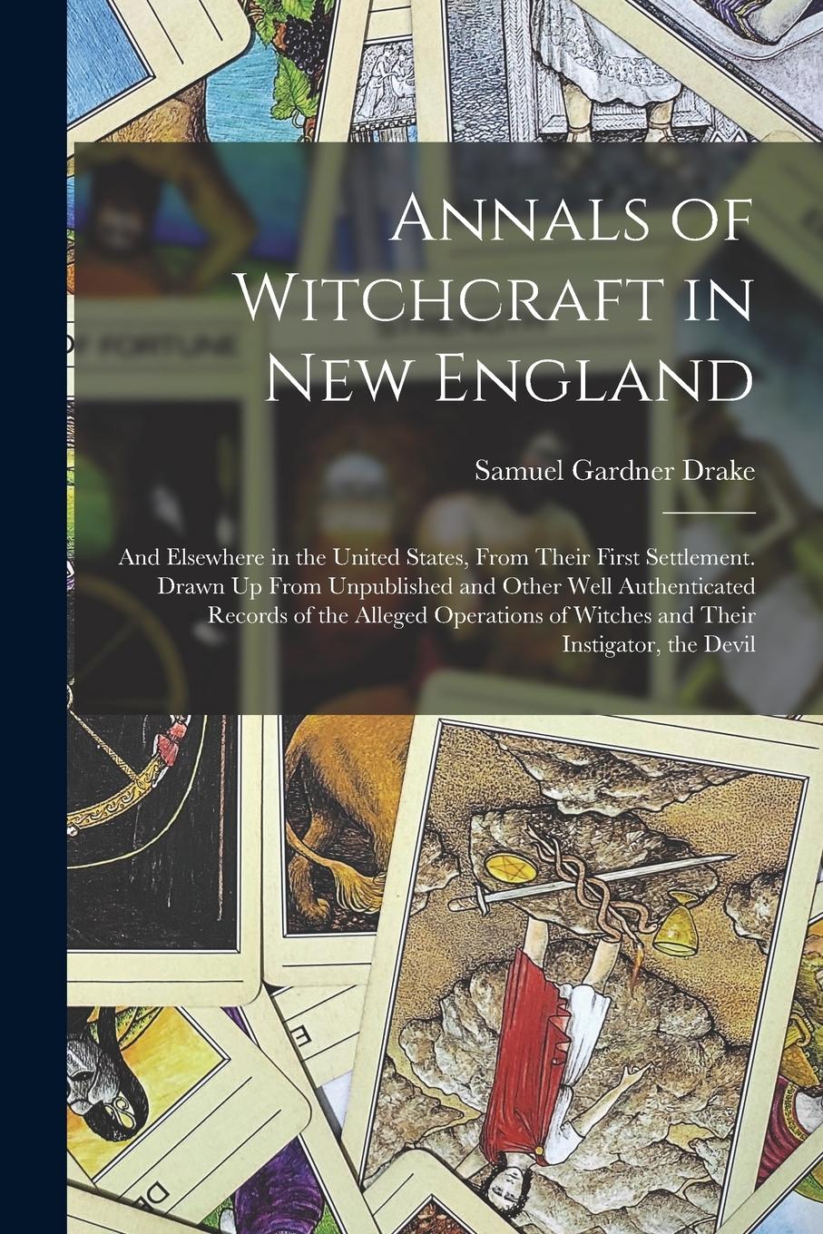 Vorderes Coverbild Annals of Witchcraft in New England: And Elsewhere in the United States, From Their First Settlement. Drawn Up From Unpublished and Other Well Authent
