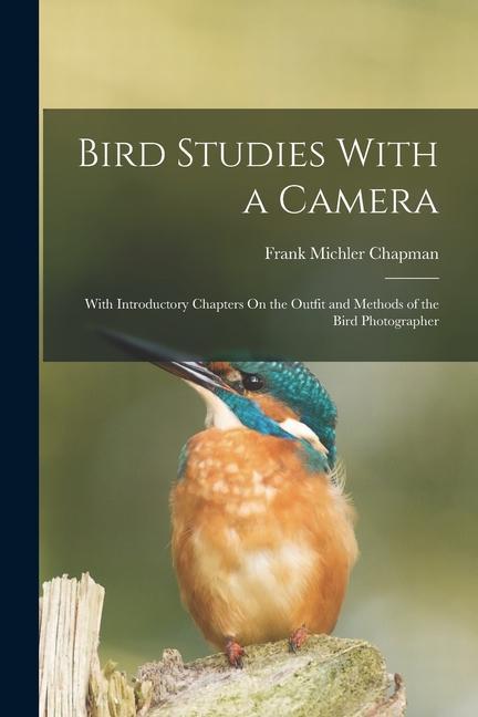 Vorderes Coverbild Bird Studies With a Camera: With Introductory Chapters On the Outfit and Methods of the Bird Photographer