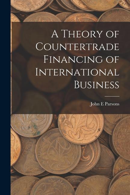 Vorderes Coverbild A Theory of Countertrade Financing of International Business