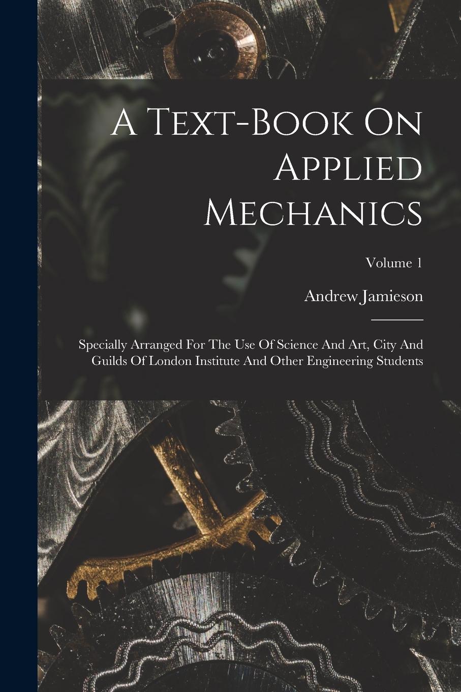 Vorderes Coverbild A Text-book On Applied Mechanics: Specially Arranged For The Use Of Science And Art, City And Guilds Of London Institute And Other Engineering Student