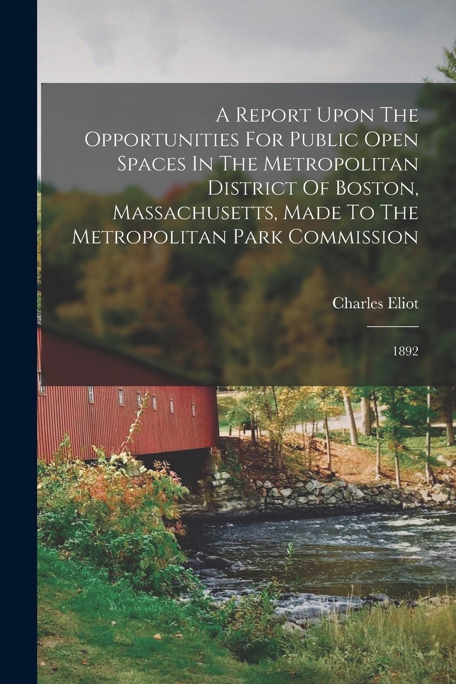 Vorderes Coverbild A Report Upon The Opportunities For Public Open Spaces In The Metropolitan District Of Boston, Massachusetts, Made To The Metropolitan Park Commission