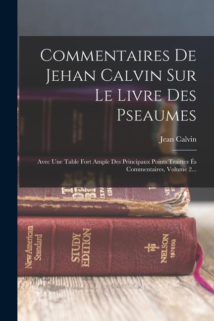 Vorderes Coverbild Commentaires De Jehan Calvin Sur Le Livre Des Pseaumes: Avec Une Table Fort Ample Des Principaux Points Traittez És Commentaires, Volume 2...