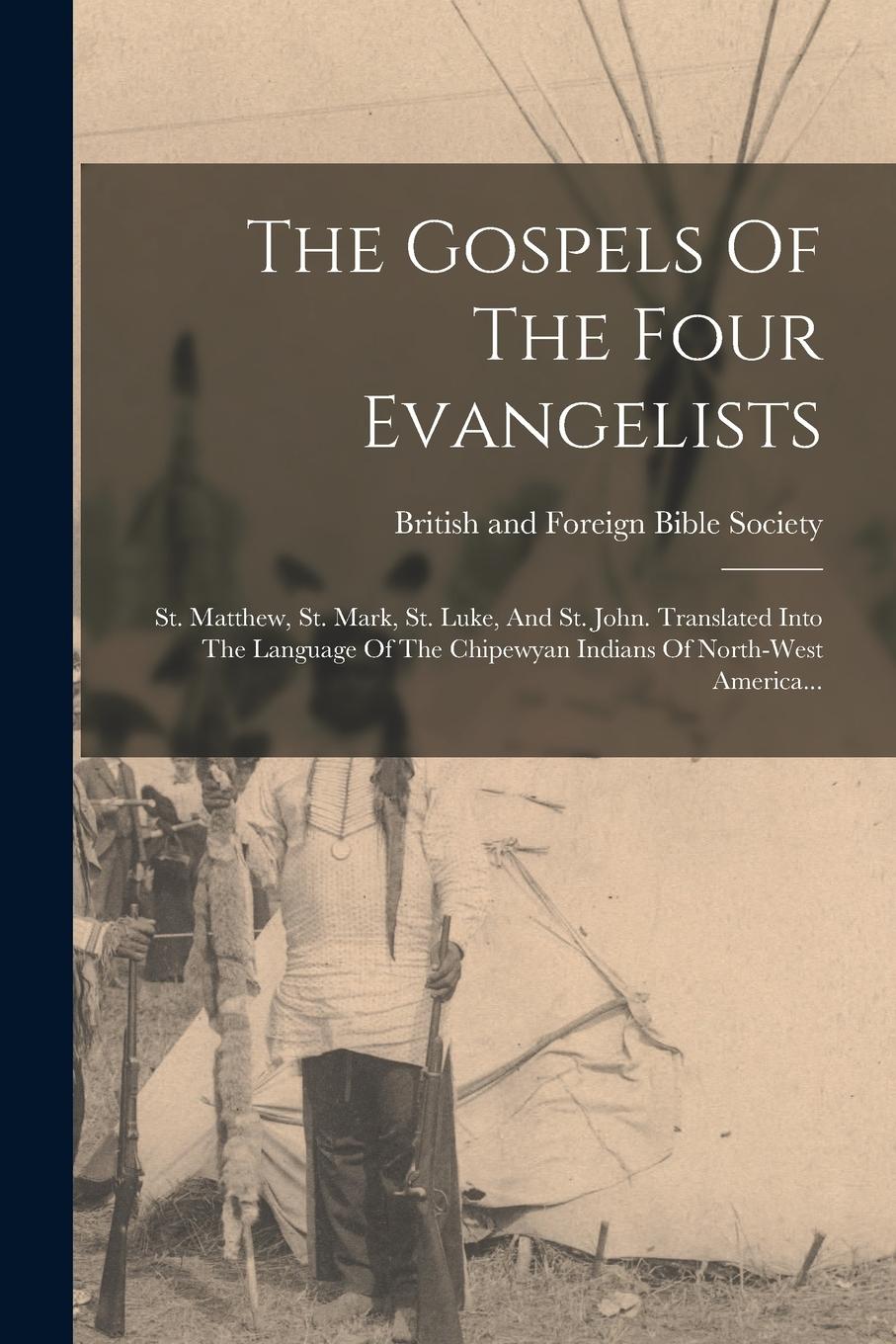 Vorderes Coverbild The Gospels Of The Four Evangelists: St. Matthew, St. Mark, St. Luke, And St. John. Translated Into The Language Of The Chipewyan Indians Of North-wes