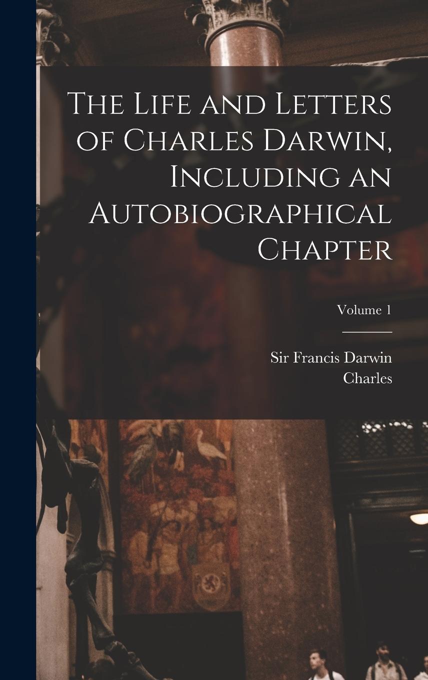 Vorderes Coverbild The Life and Letters of Charles Darwin, Including an Autobiographical Chapter; Volume 1