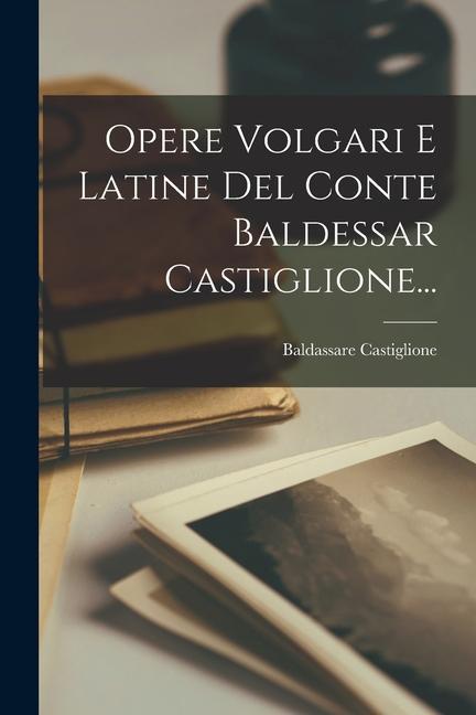 Vorderes Coverbild Opere Volgari E Latine Del Conte Baldessar Castiglione...