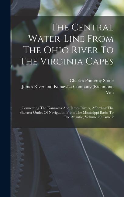 Vorderes Coverbild The Central Water-line From The Ohio River To The Virginia Capes: Connecting The Kanawha And James Rivers, Affording The Shortest Outlet Of Navigation