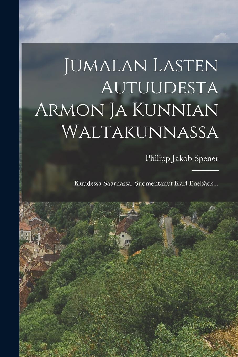 Vorderes Coverbild Jumalan Lasten Autuudesta Armon Ja Kunnian Waltakunnassa: Kuudessa Saarnassa. Suomentanut Karl Enebäck...