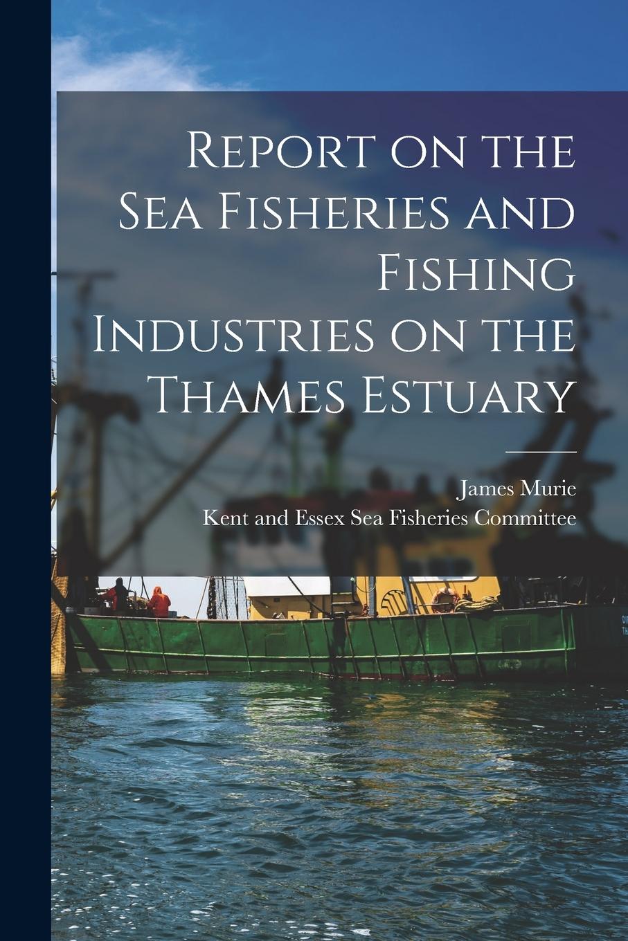 Vorderes Coverbild Report on the Sea Fisheries and Fishing Industries on the Thames Estuary