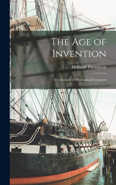 Vorderes Coverbild The Age of Invention: A Chronicle of Mechanical Conquest