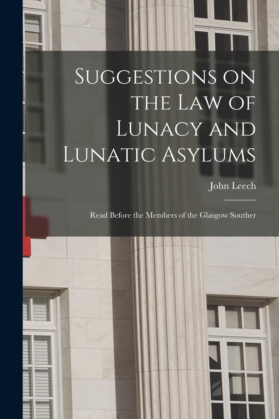Vorderes Coverbild Suggestions on the Law of Lunacy and Lunatic Asylums: Read Before the Members of the Glasgow Souther