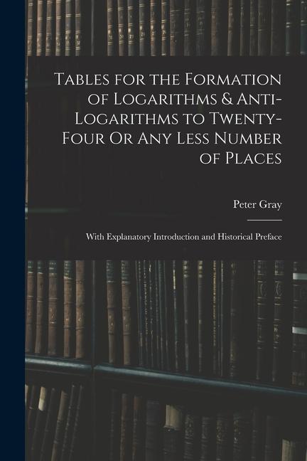 Vorderes Coverbild Tables for the Formation of Logarithms & Anti-Logarithms to Twenty-Four Or Any Less Number of Places: With Explanatory Introduction and Historical Pre