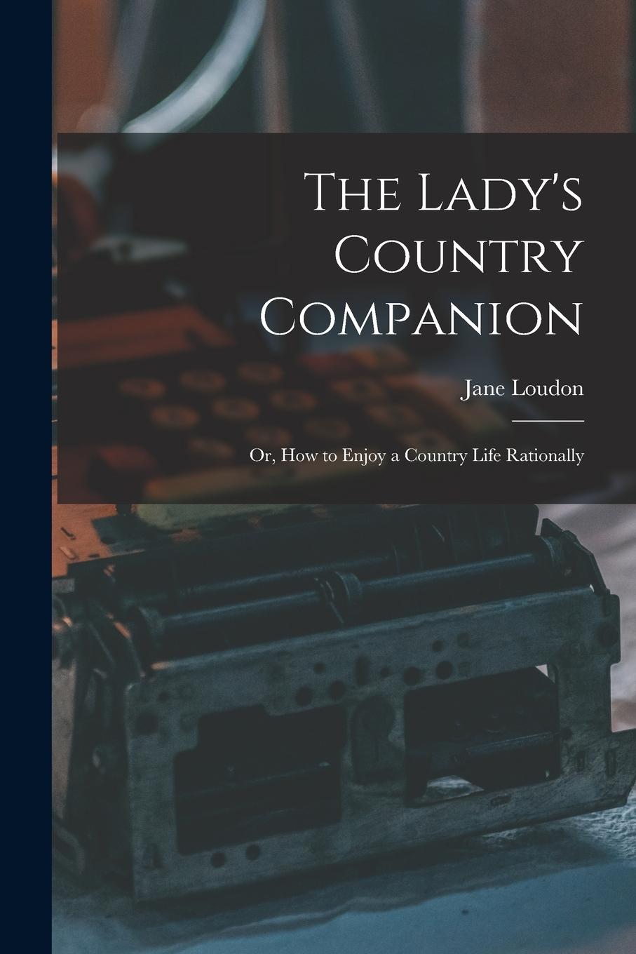 Vorderes Coverbild The Lady's Country Companion: Or, How to Enjoy a Country Life Rationally