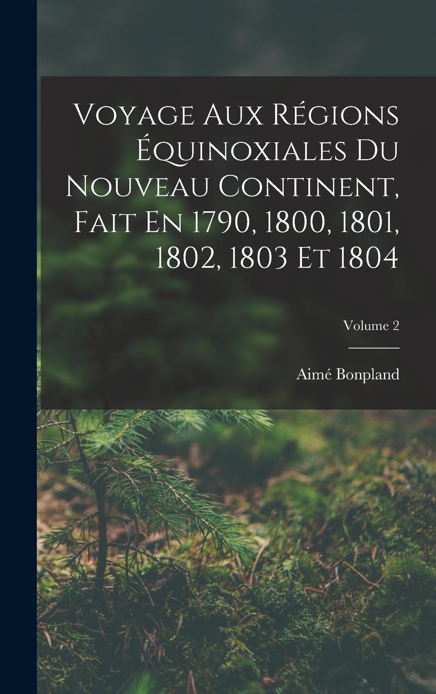 Vorderes Coverbild Voyage Aux Régions Équinoxiales Du Nouveau Continent, Fait En 1790, 1800, 1801, 1802, 1803 Et 1804; Volume 2