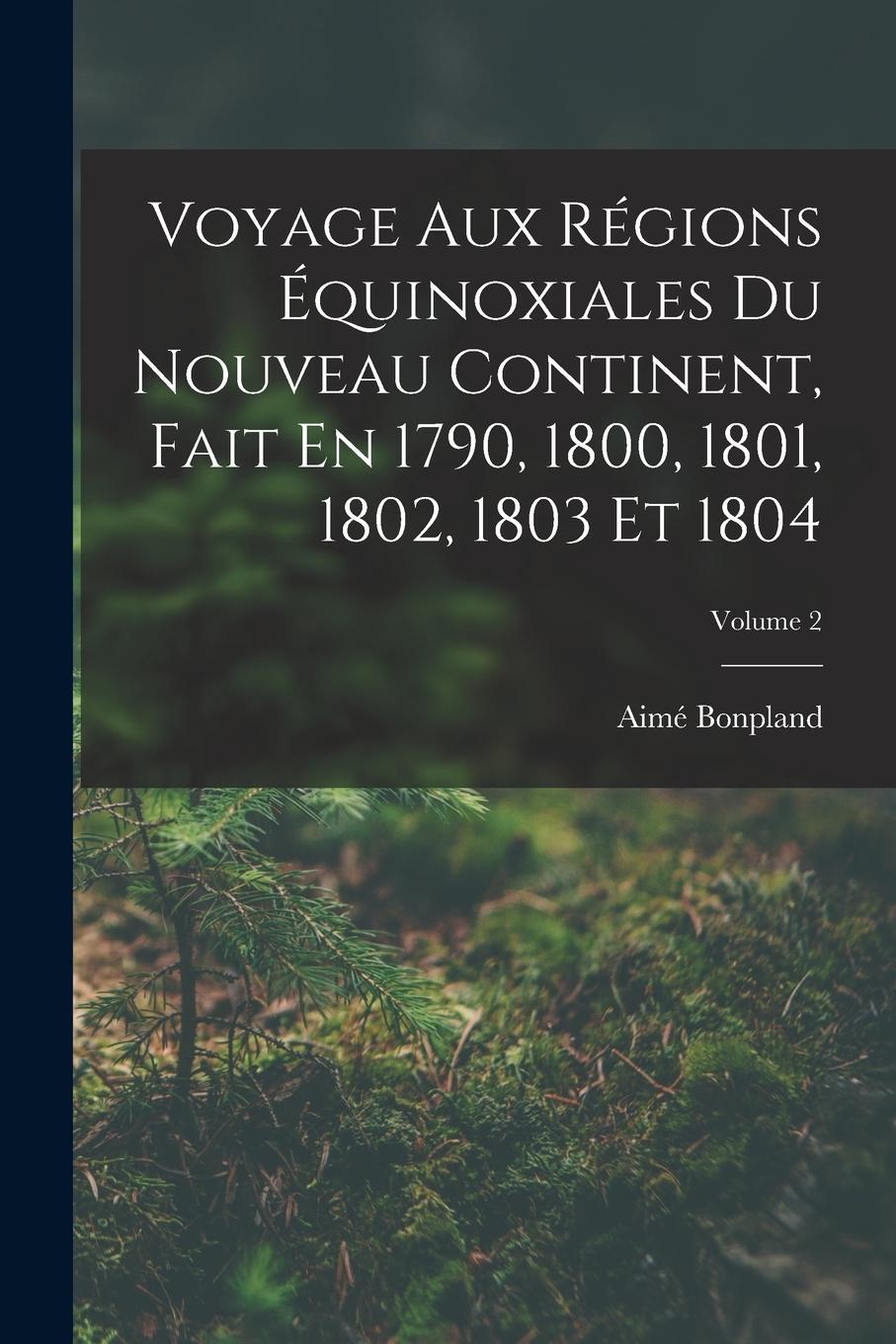 Vorderes Coverbild Voyage Aux Régions Équinoxiales Du Nouveau Continent, Fait En 1790, 1800, 1801, 1802, 1803 Et 1804; Volume 2