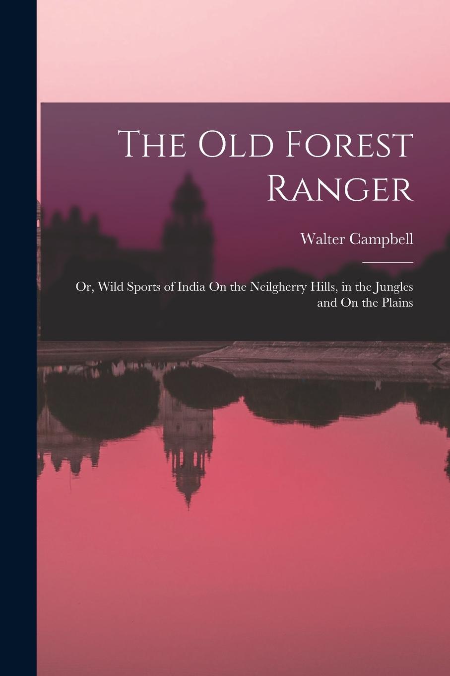 Vorderes Coverbild The Old Forest Ranger: Or, Wild Sports of India On the Neilgherry Hills, in the Jungles and On the Plains