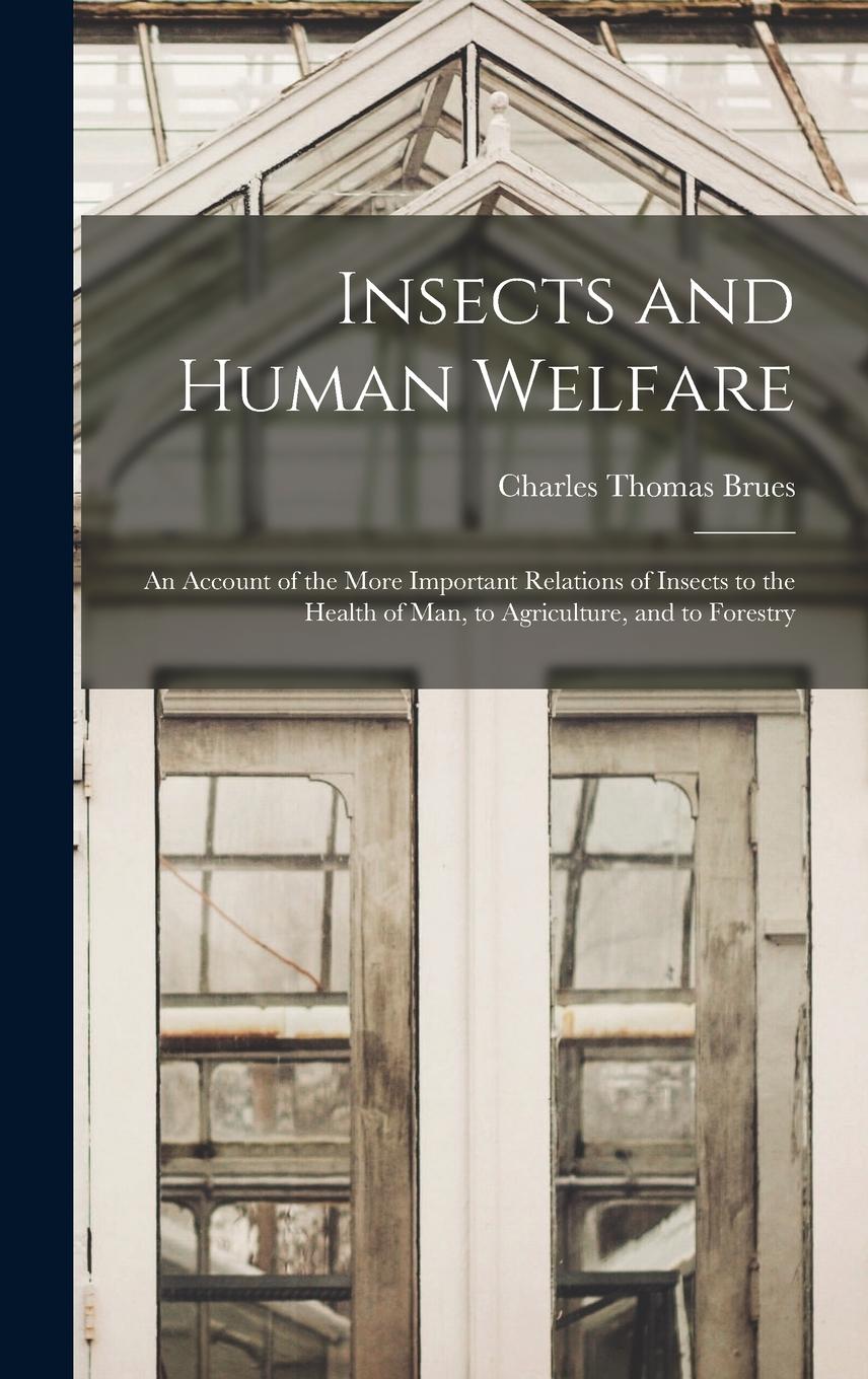 Vorderes Coverbild Insects and Human Welfare: An Account of the More Important Relations of Insects to the Health of Man, to Agriculture, and to Forestry