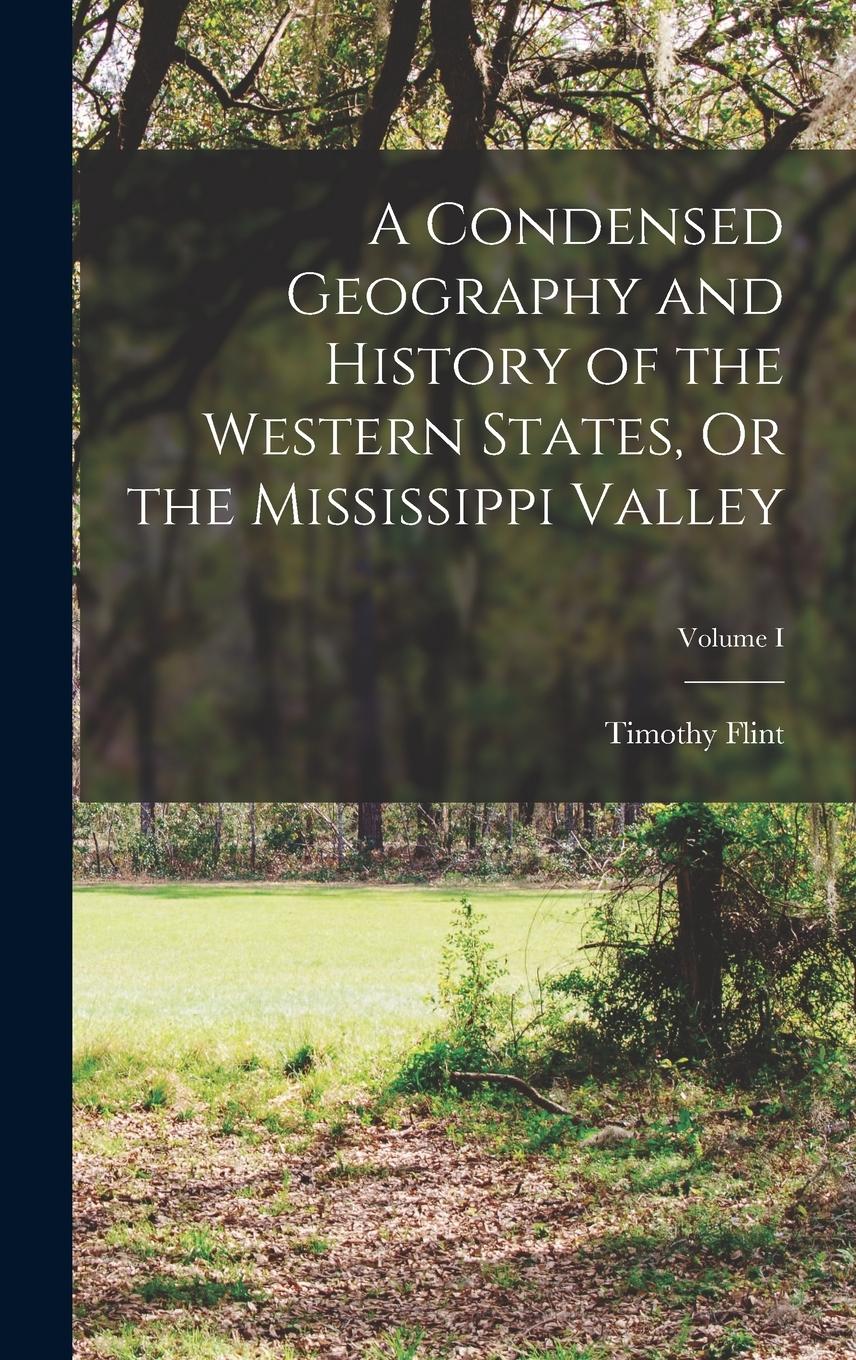 Vorderes Coverbild A Condensed Geography and History of the Western States, Or the Mississippi Valley; Volume I