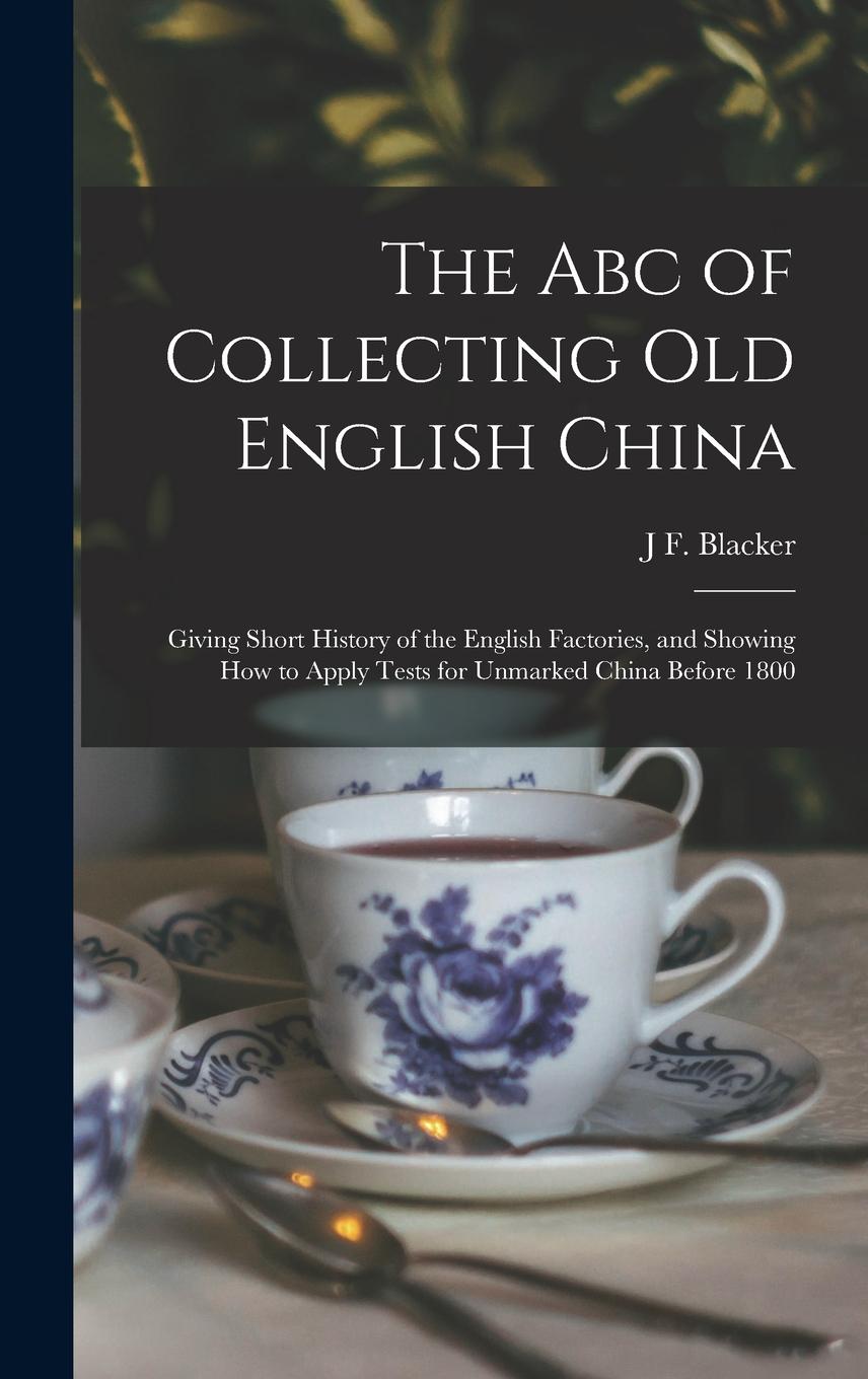 Vorderes Coverbild The Abc of Collecting Old English China: Giving Short History of the English Factories, and Showing How to Apply Tests for Unmarked China Before 1800