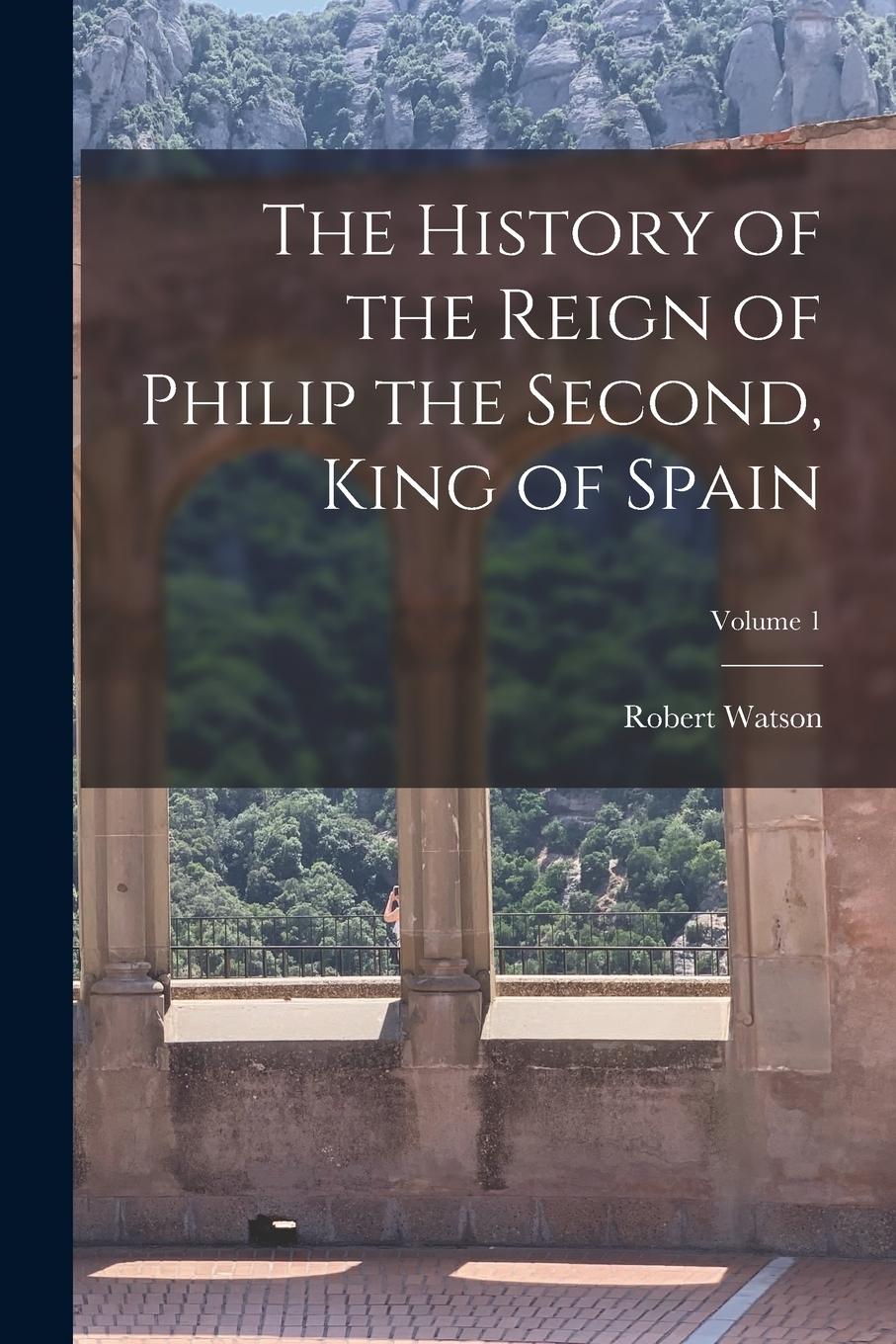 Vorderes Coverbild The History of the Reign of Philip the Second, King of Spain; Volume 1