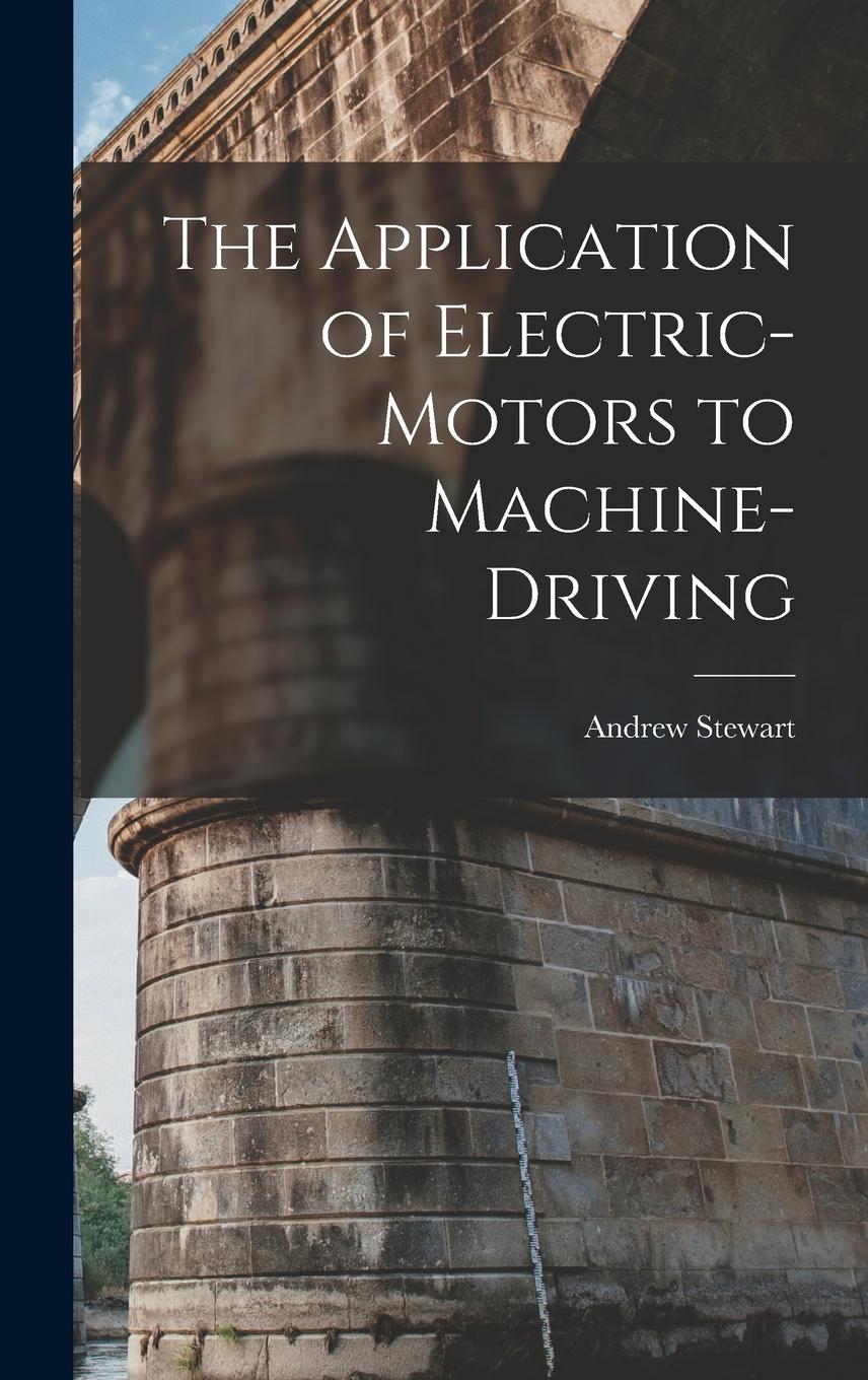 Vorderes Coverbild The Application of Electric-Motors to Machine-Driving
