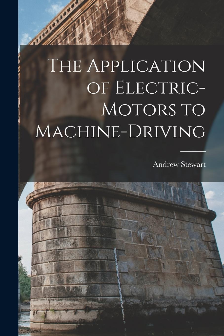 Vorderes Coverbild The Application of Electric-Motors to Machine-Driving