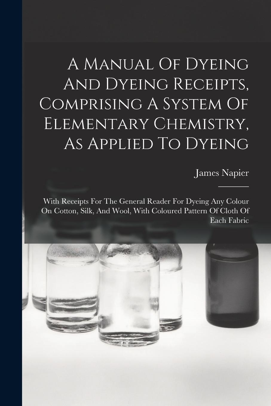 Vorderes Coverbild A Manual Of Dyeing And Dyeing Receipts, Comprising A System Of Elementary Chemistry, As Applied To Dyeing