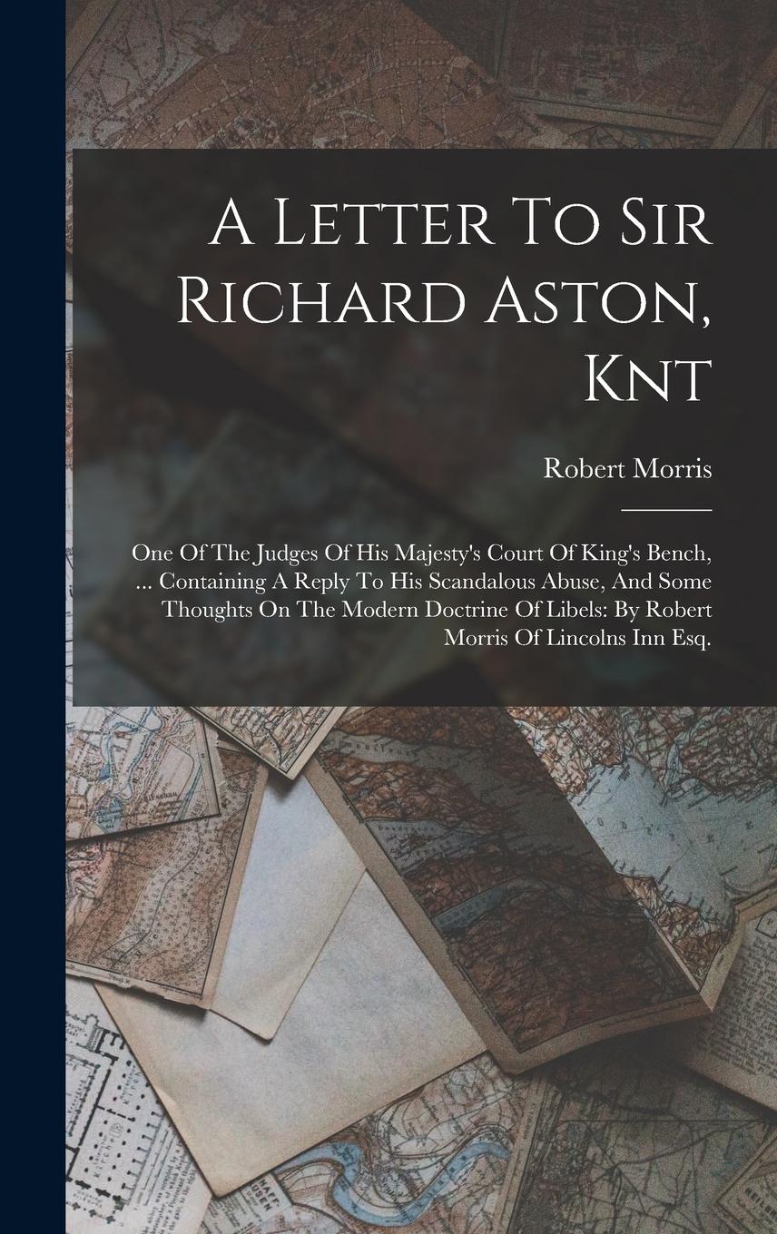 Vorderes Coverbild A Letter To Sir Richard Aston, Knt: One Of The Judges Of His Majesty's Court Of King's Bench, ... Containing A Reply To His Scandalous Abuse, And Some