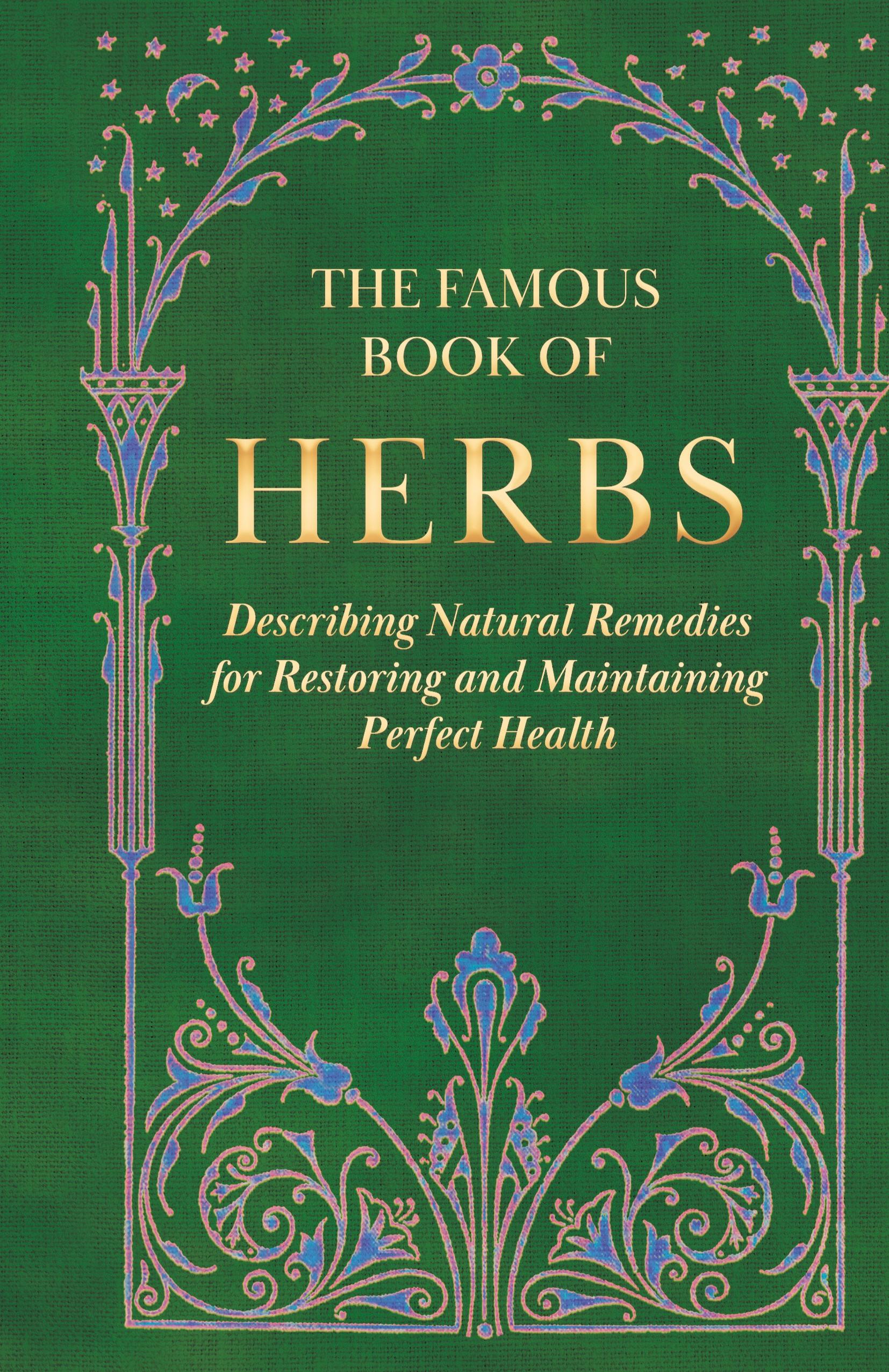Vorderes Coverbild The Famous Book of Herbs;Describing Natural Remedies for Restoring and Maintaining Perfect Health