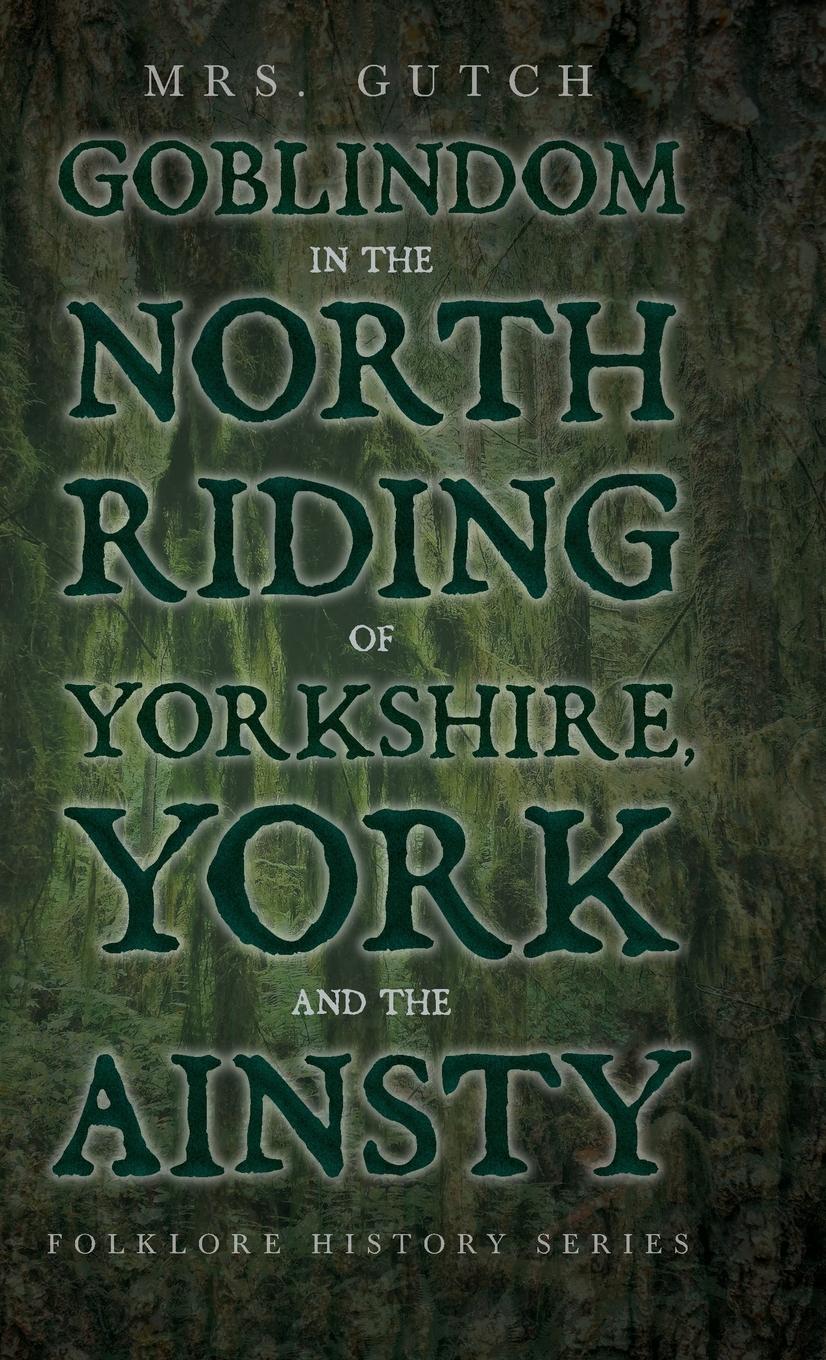Vorderes Coverbild Goblindom in the North Riding of Yorkshire, York and the Ainsty (Folklore History Series)