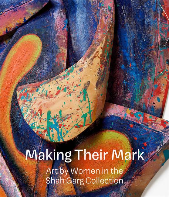 Vorderes Coverbild Making Their Mark: Art by Women in the Shah Garg Collection