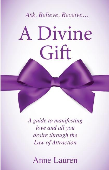 Vorderes Coverbild A Divine Gift: A Guide to Manifesting Love and All You Desire Through The Law of Attraction
