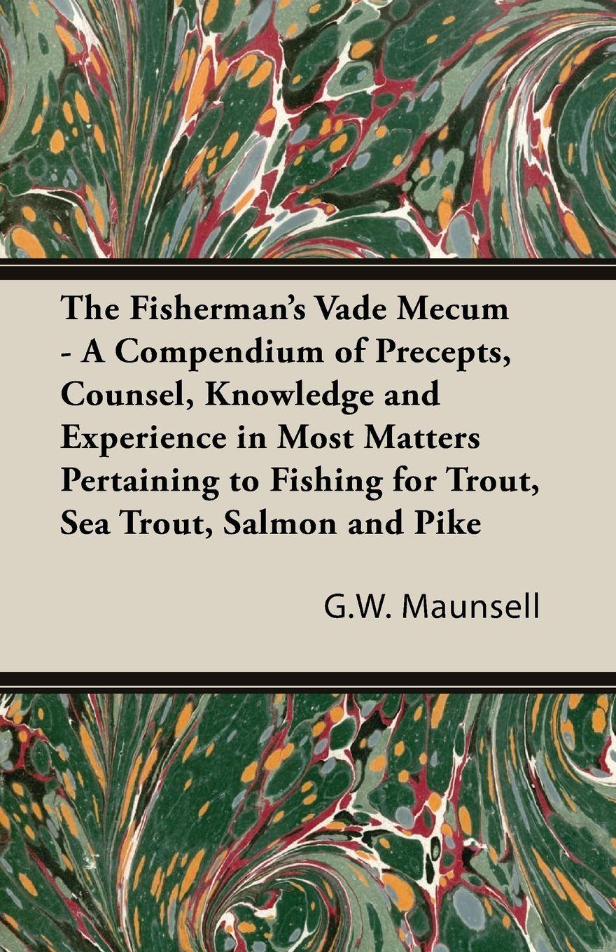 Vorderes Coverbild The Fisherman's Vade Mecum - A Compendium of Precepts, Counsel, Knowledge and Experience in Most Matters Pertaining to Fishing for Trout, Sea Trout, Salmon and Pike