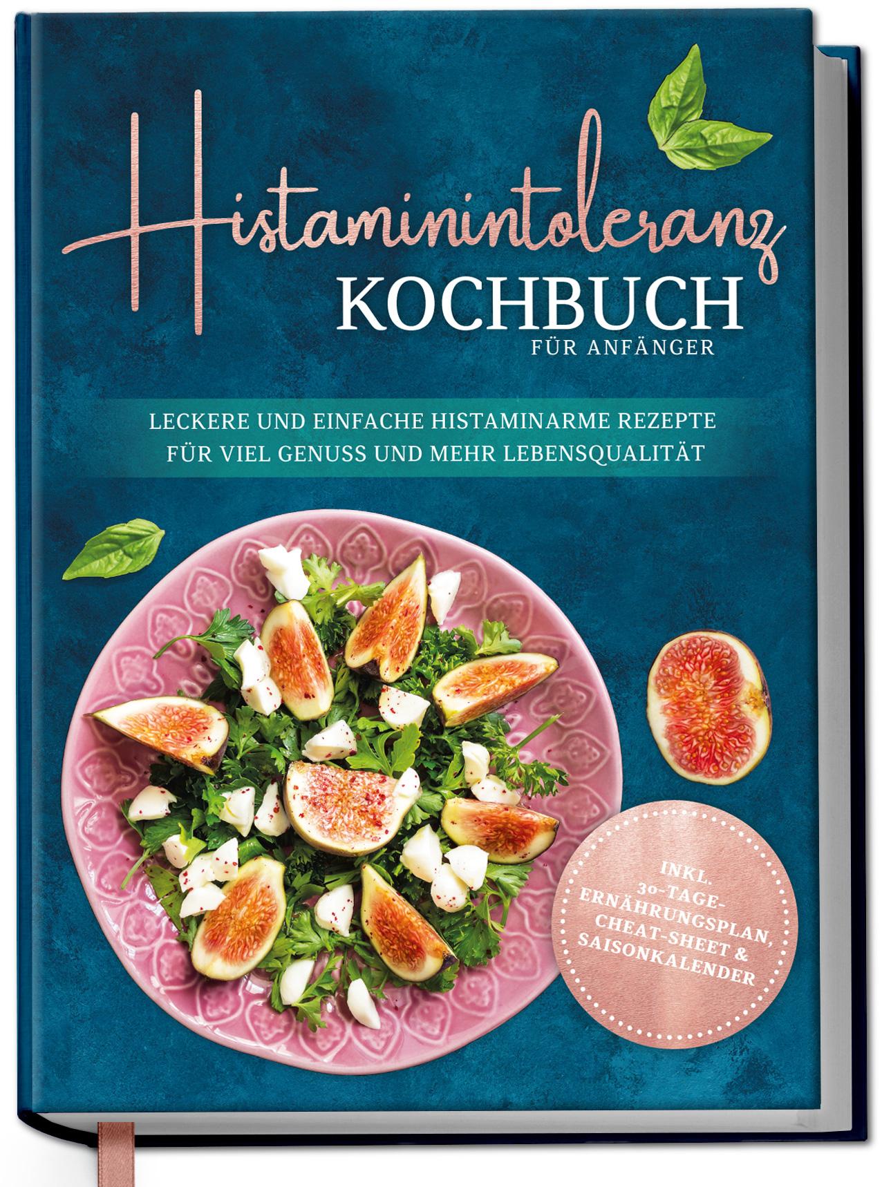 Vorderes Coverbild Histaminintoleranz Kochbuch für Anfänger: Leckere und einfache histaminarme Rezepte für viel Genuss und mehr Lebensqualität - inkl. 30-Tage-Ernährungsplan