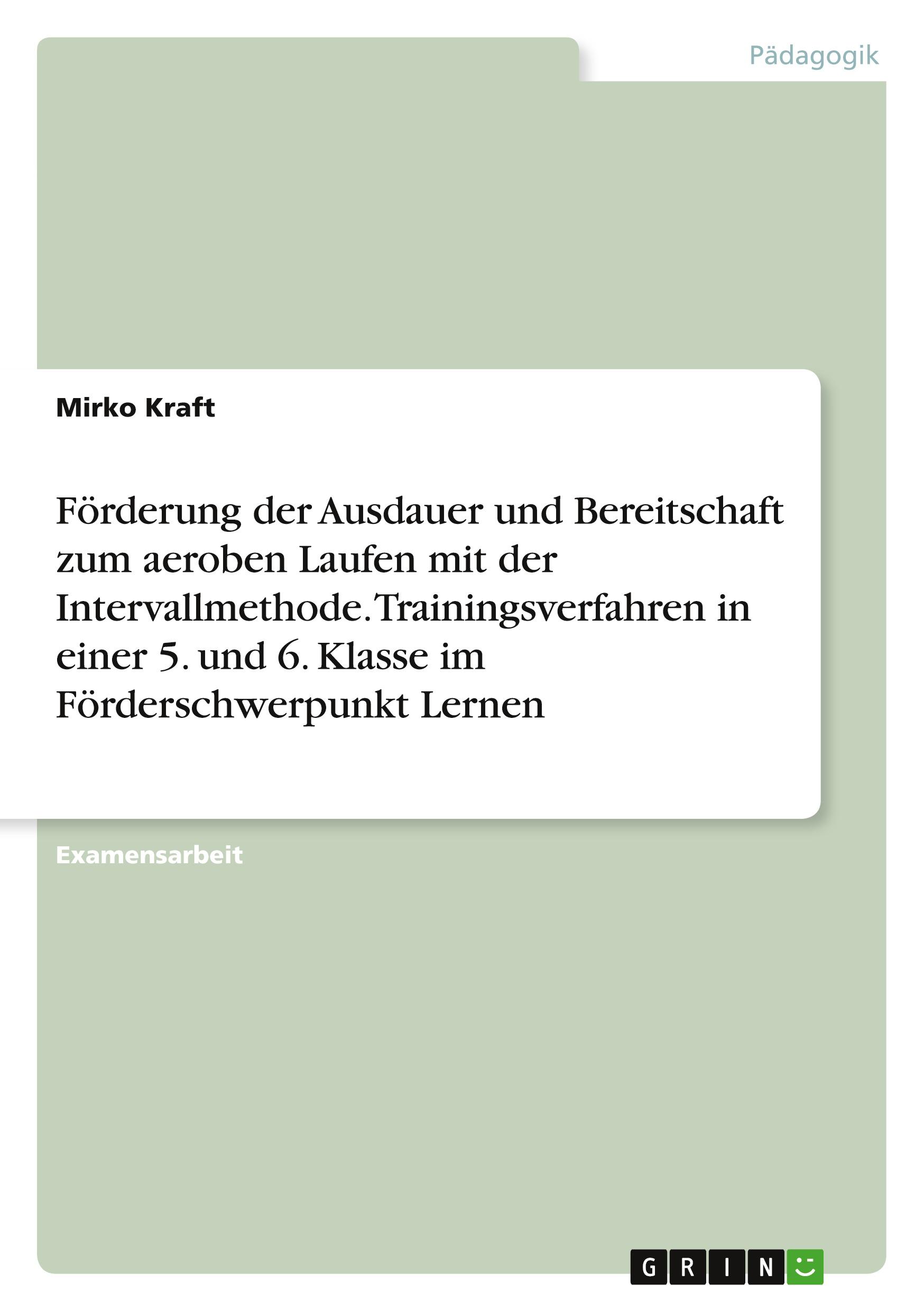 Vorderes Coverbild Förderung der Ausdauer und Bereitschaft zum aeroben Laufen mit der Intervallmethode. Trainingsverfahren in einer 5. und 6. Klasse im Förderschwerpunkt Lernen
