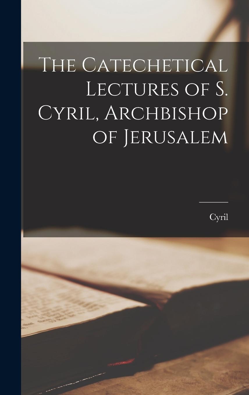 Vorderes Coverbild The Catechetical Lectures of S. Cyril, Archbishop of Jerusalem