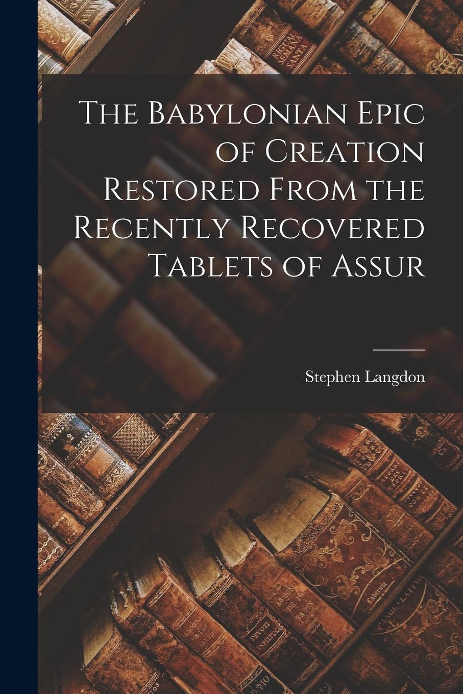 Vorderes Coverbild The Babylonian Epic of Creation Restored From the Recently Recovered Tablets of Assur