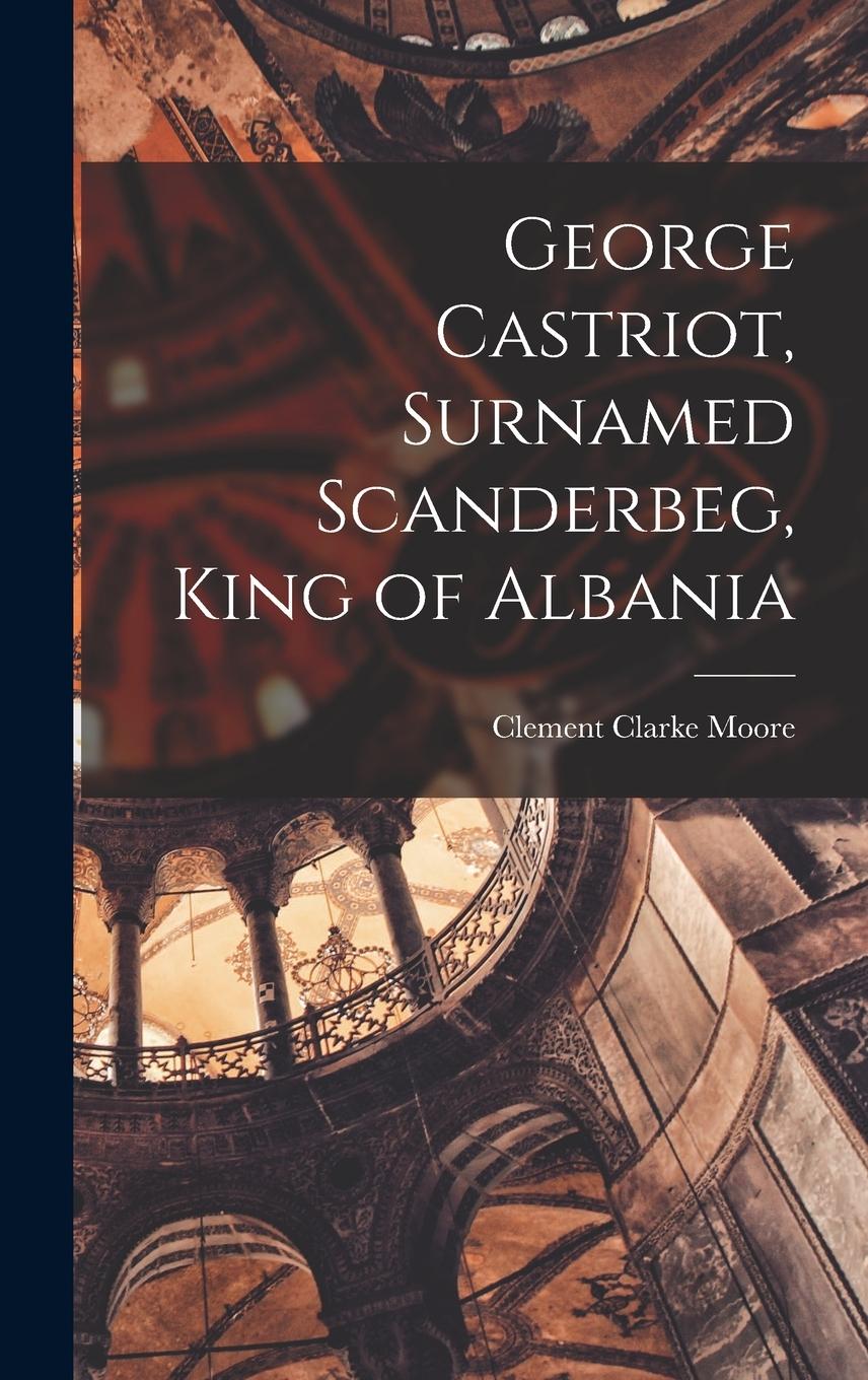 Vorderes Coverbild George Castriot, Surnamed Scanderbeg, King of Albania