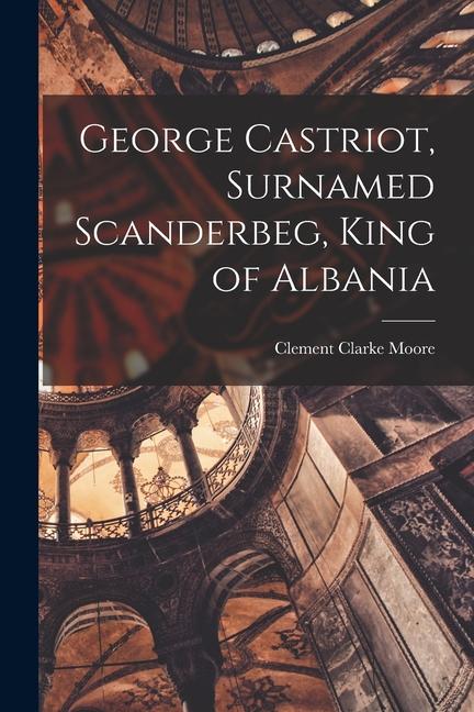 Vorderes Coverbild George Castriot, Surnamed Scanderbeg, King of Albania